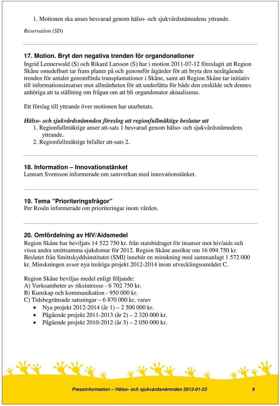 Bryt den negativa trenden för organdonationer Ingrid Lennerwald (S) och Rikard Larsson (S) har i motion 2011-07-12 föreslagit att Region Skåne omedelbart tar fram planer på och genomför åtgärder för