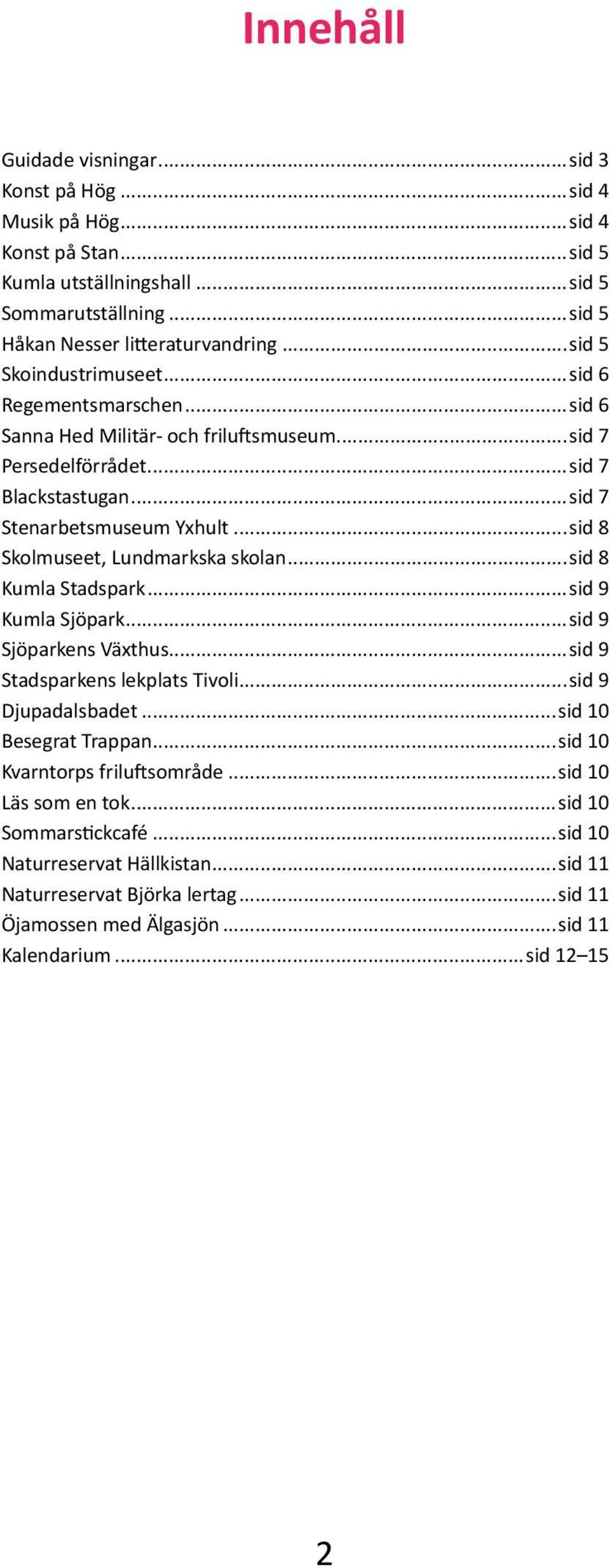 ..sid 8 Skolmuseet, Lundmarkska skolan...sid 8 Kumla Stadspark...sid 9 Kumla Sjöpark...sid 9 Sjöparkens Växthus...sid 9 Stadsparkens lekplats Tivoli...sid 9 Djupadalsbadet...sid 10 Besegrat Trappan.