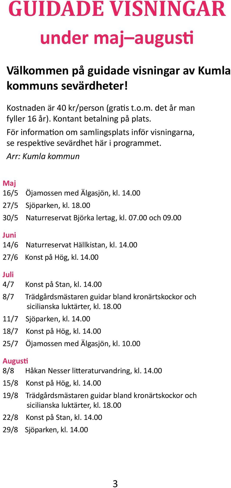 00 30/5 Naturreservat Björka lertag, kl. 07.00 och 09.00 Juni 14/6 Naturreservat Hällkistan, kl. 14.00 7/6 Konst på Hög, kl. 14.00 Juli 4/7 Konst på Stan, kl. 14.00 8/7 Trädgårdsmästaren guidar bland kronärtskockor och sicilianska luktärter, kl.