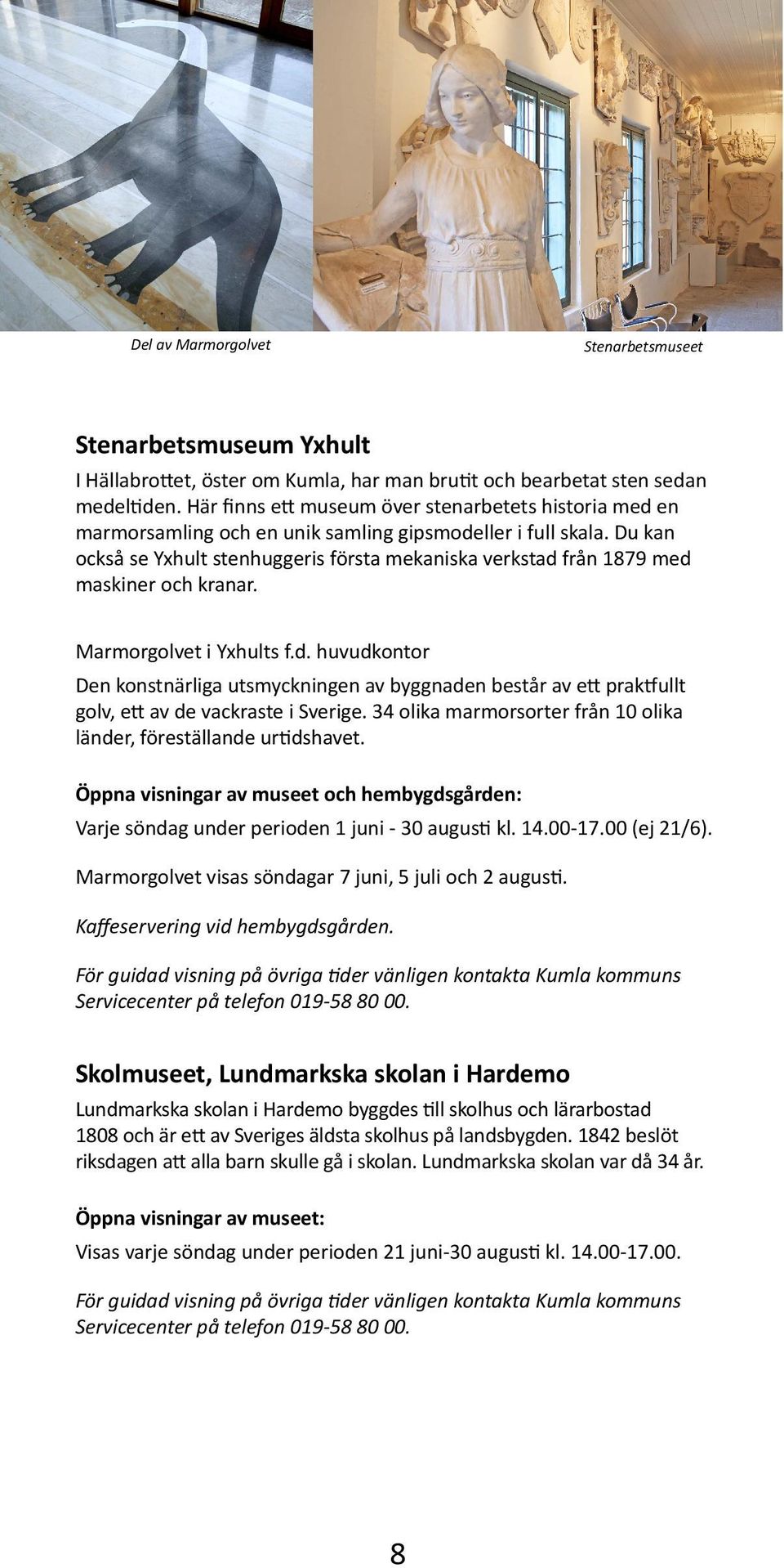 Du kan också se Yxhult stenhuggeris första mekaniska verkstad från 1879 med maskiner och kranar. Marmorgolvet i Yxhults f.d. huvudkontor Den konstnärliga utsmyckningen av byggnaden består av ett praktfullt golv, ett av de vackraste i Sverige.