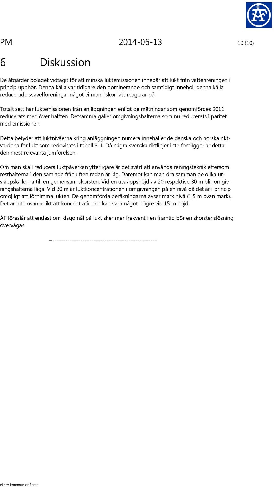 Totalt sett har luktemissionen från anläggningen enligt de mätningar som genomfördes 2011 reducerats med över hälften. Detsamma gäller omgivningshalterna som nu reducerats i paritet med emissionen.