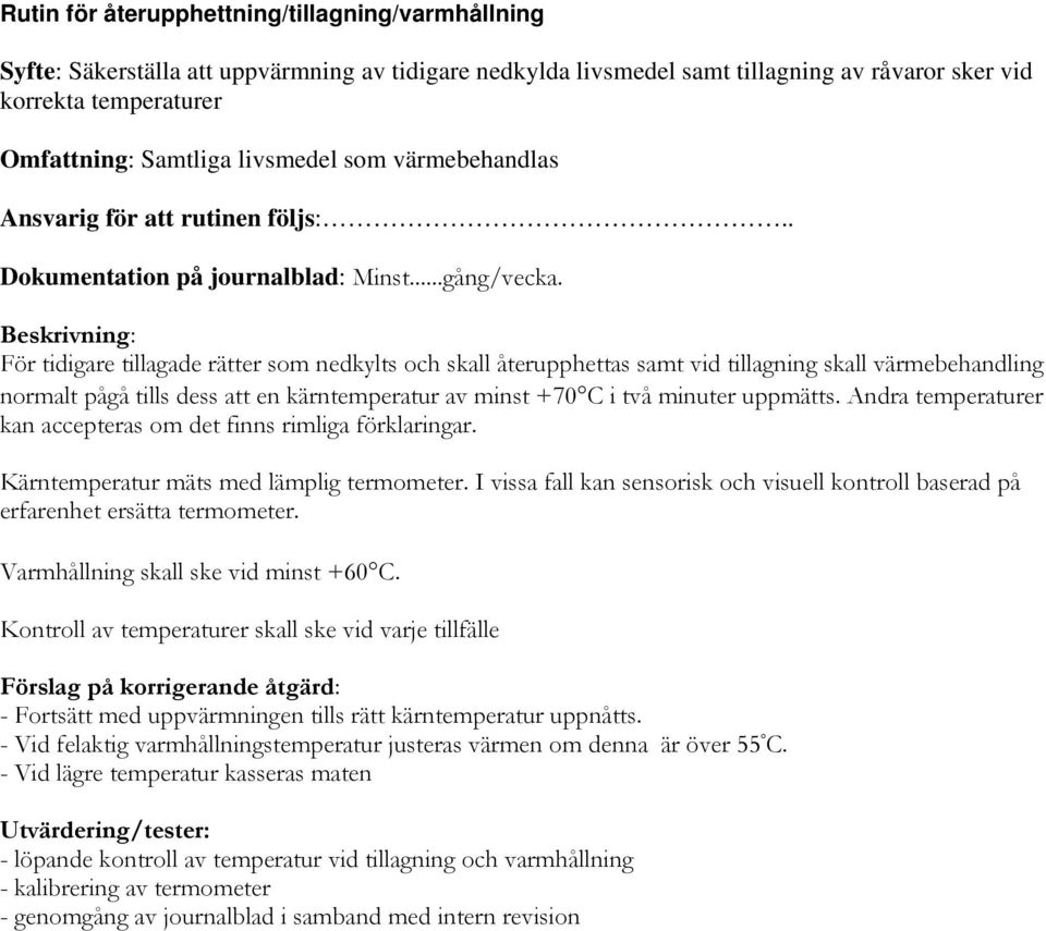 För tidigare tillagade rätter som nedkylts och skall återupphettas samt vid tillagning skall värmebehandling normalt pågå tills dess att en kärntemperatur av minst +70 C i två minuter uppmätts.