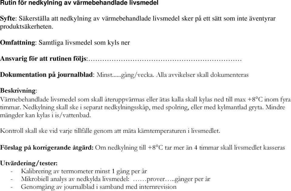 Alla avvikelser skall dokumenteras Värmebehandlade livsmedel som skall återuppvärmas eller ätas kalla skall kylas ned till max +8 C inom fyra timmar.