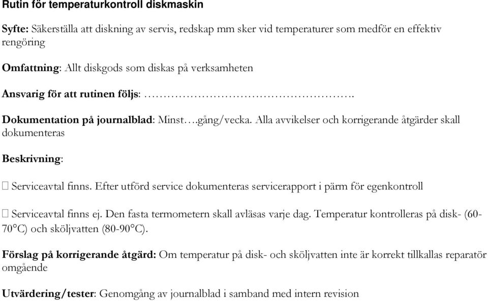 Efter utförd service dokumenteras servicerapport i pärm för egenkontroll Serviceavtal finns ej. Den fasta termometern skall avläsas varje dag.