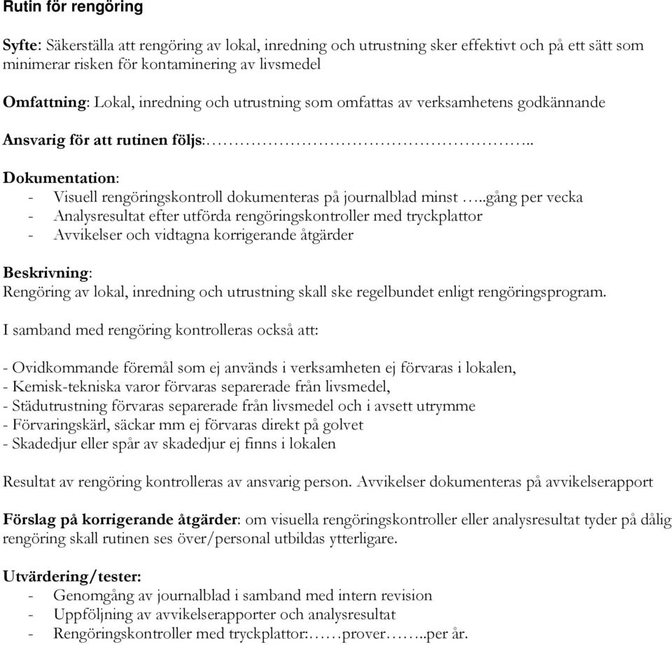 .gång per vecka - Analysresultat efter utförda rengöringskontroller med tryckplattor - Avvikelser och vidtagna korrigerande åtgärder Rengöring av lokal, inredning och utrustning skall ske regelbundet