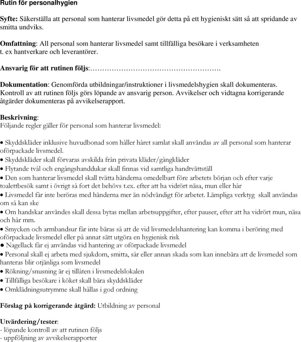 Dokumentation: Genomförda utbildningar/instruktioner i livsmedelshygien skall dokumenteras. Kontroll av att rutinen följs görs löpande av ansvarig person.