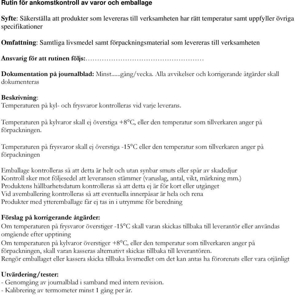 Alla avvikelser och korrigerande åtgärder skall dokumenteras Temperaturen på kyl- och frysvaror kontrolleras vid varje leverans.