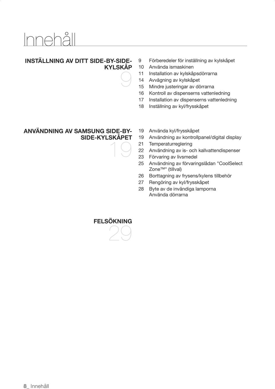 19 Använda kyl/frysskåpet 19 Användning av kontrollpanel/digital display 21 Temperaturreglering 22 Användning av is- och kallvattendispenser 23 Förvaring av livsmedel 25 Användning av