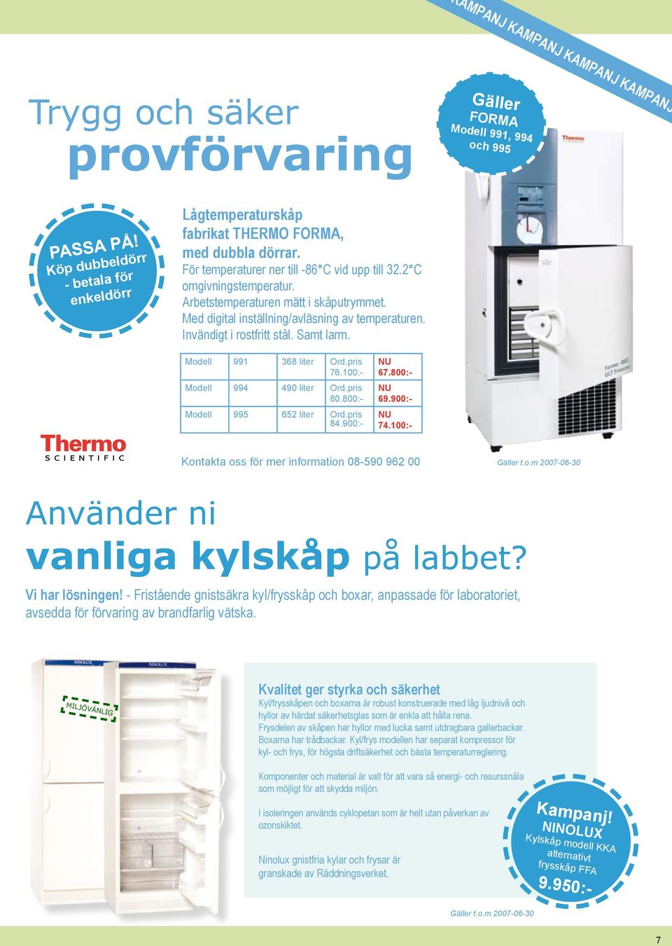 Arbetstemperaturen mätt i skåputrymmet. Med digital inställning/avläsning av temperaturen. Invändigt i rostfritt stål. Samt larm. Modell 991 368 liter Ord.pris 76.100:- Modell 994 490 liter Ord.