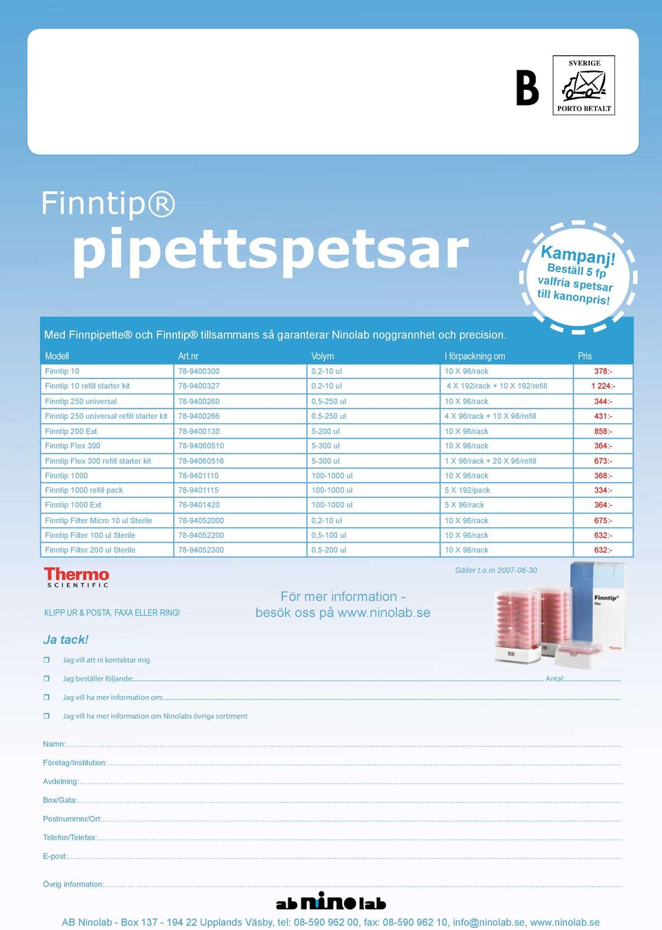 78-9400260 0,5-250 ul 10 X 96/rack 344:- Finntip 250 universal refill starter kit 78-9400266 0,5-250 ul 4 X 96/rack + 10 X 96/refill 431:- Finntip 200 Ext 78-9400130 5-200 ul 10 X 96/rack 858:-