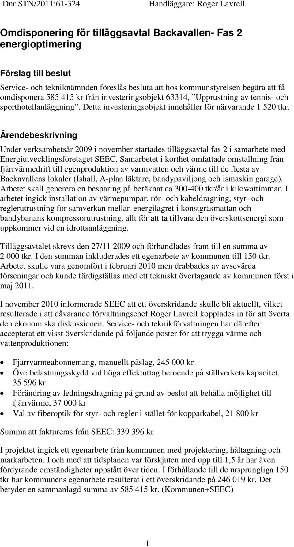 Ärendebeskrivning Under verksamhetsår 2009 i november startades tilläggsavtal fas 2 i samarbete med Energiutvecklingsföretaget SEEC.