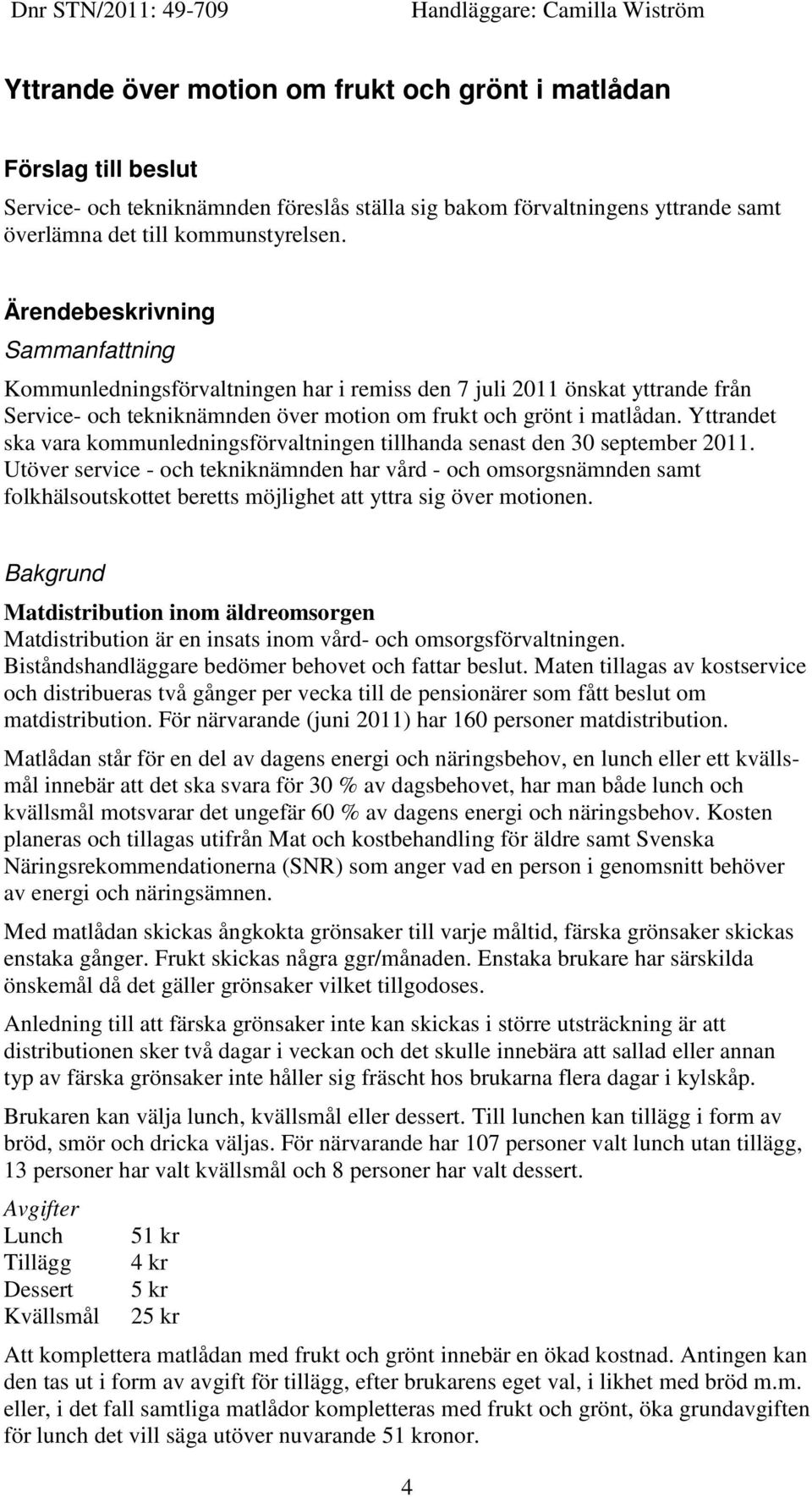 Ärendebeskrivning Sammanfattning Kommunledningsförvaltningen har i remiss den 7 juli 2011 önskat yttrande från Service- och tekniknämnden över motion om frukt och grönt i matlådan.