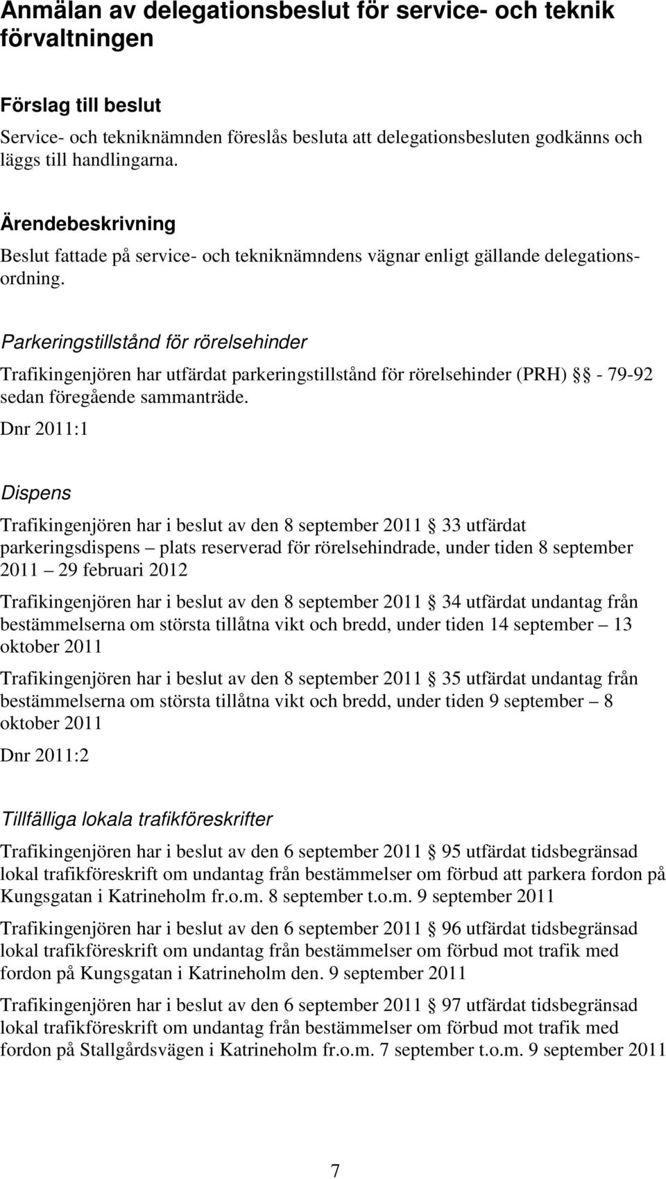 Parkeringstillstånd för rörelsehinder Trafikingenjören har utfärdat parkeringstillstånd för rörelsehinder (PRH) - 79-92 sedan föregående sammanträde.