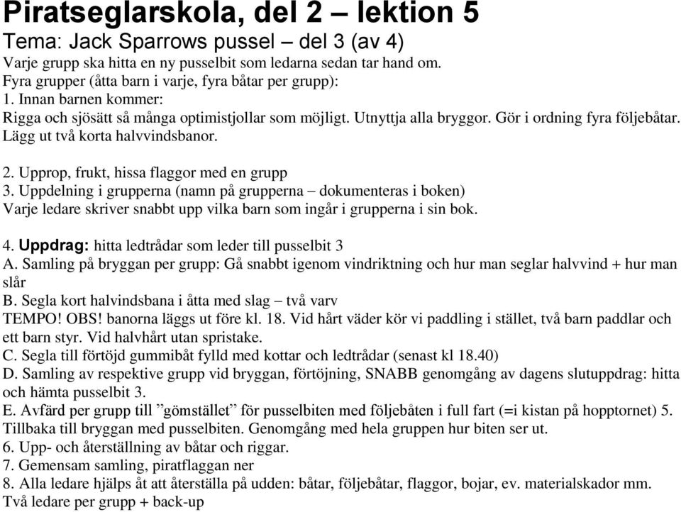 Lägg ut två korta halvvindsbanor. 2. Upprop, frukt, hissa flaggor med en grupp 3.