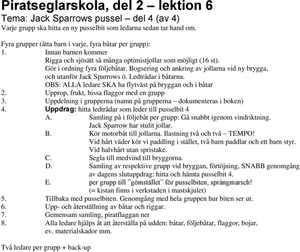 Bogsering och ankring av jollarna vid ny brygga, och utanför Jack Sparrows ö. Ledtrådar i båtarna. OBS: ALLA ledare SKA ha flytväst på bryggan och i båtar 2.