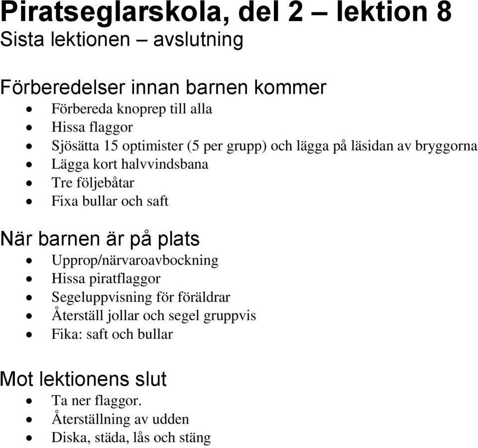 följebåtar Fixa bullar och saft När barnen är på plats Upprop/närvaroavbockning Hissa piratflaggor Segeluppvisning för