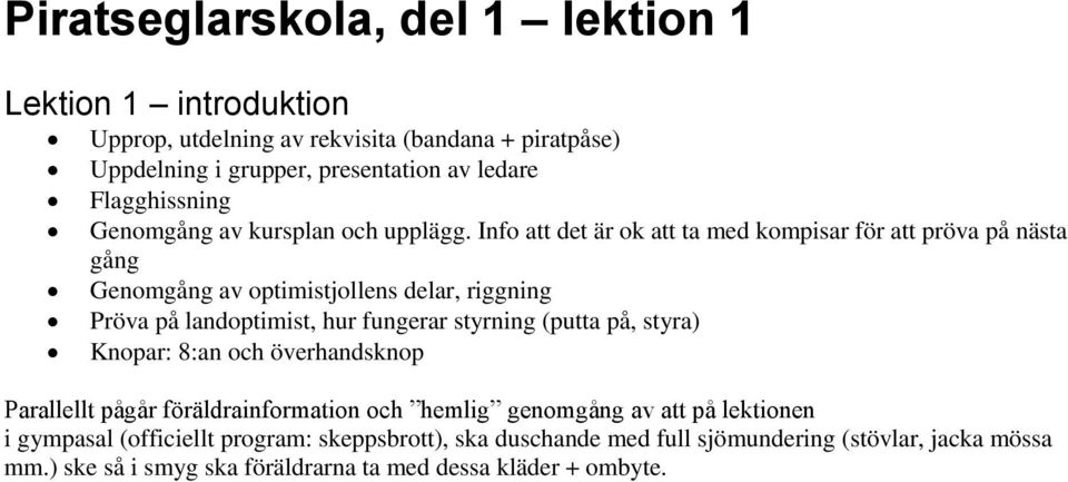 Info att det är ok att ta med kompisar för att pröva på nästa gång Genomgång av optimistjollens delar, riggning Pröva på landoptimist, hur fungerar styrning (putta