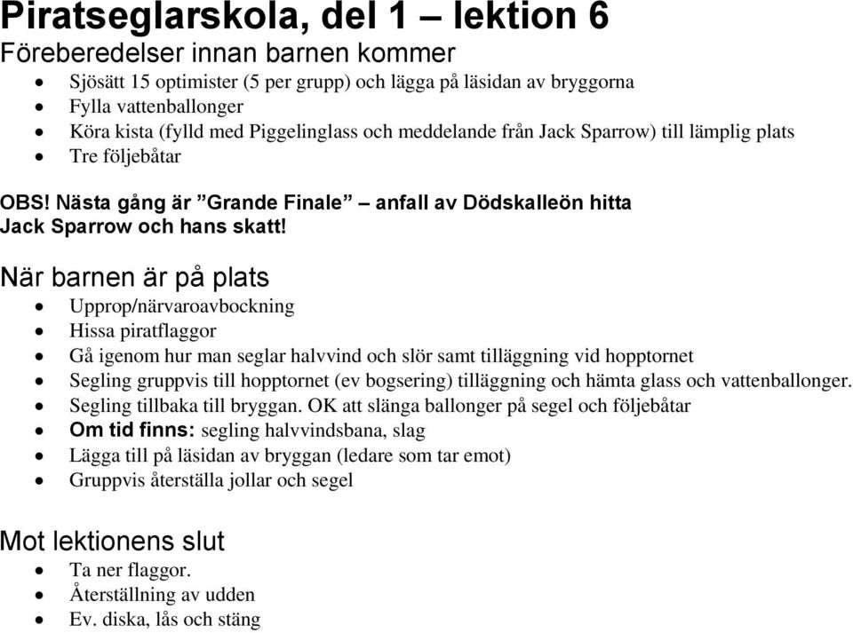 När barnen är på plats Upprop/närvaroavbockning Hissa piratflaggor Gå igenom hur man seglar halvvind och slör samt tilläggning vid hopptornet Segling gruppvis till hopptornet (ev bogsering)