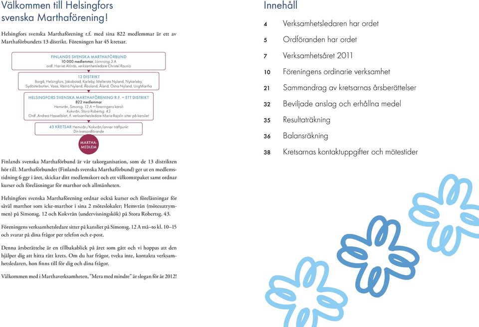 Harriet Ahlnäs, verksamhetsledare Christel Raunio 13 distrikt Borgå, Helsingfors, Jakobstad, Karleby, Mellersta Nyland, Nykarleby, Sydösterbotten, Vasa, Västra Nyland, Åboland, Åland, Östra Nyland,