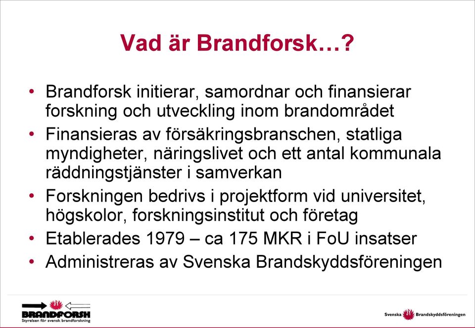 av försäkringsbranschen, statliga myndigheter, näringslivet och ett antal kommunala räddningstjänster i