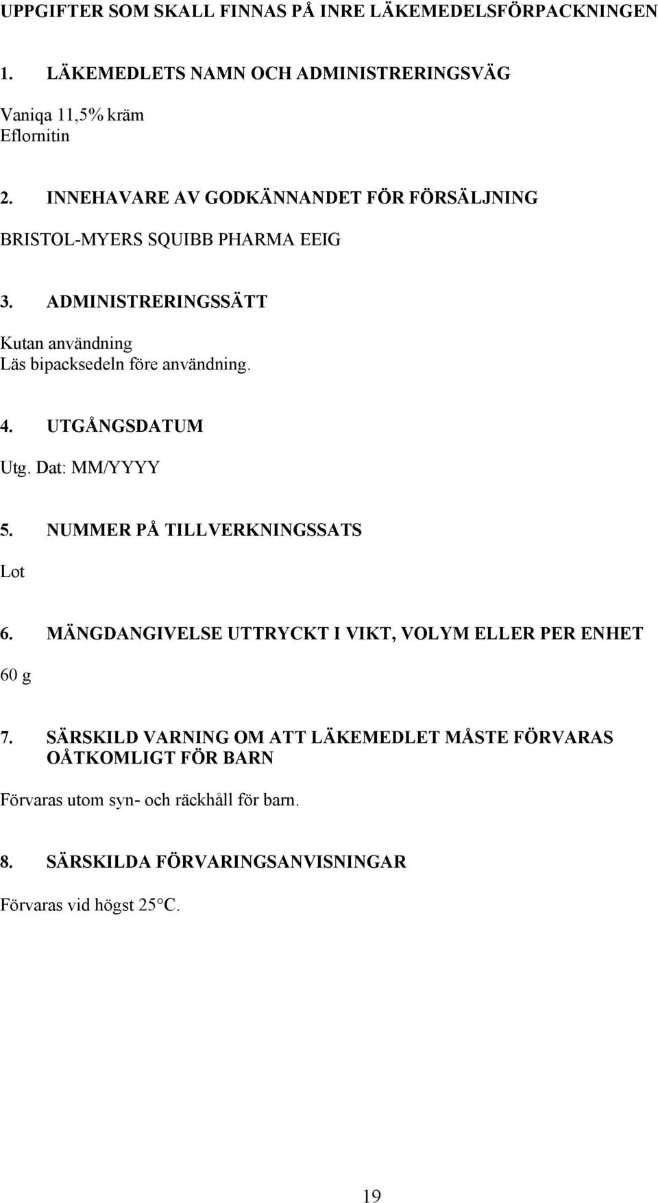 ADMINISTRERINGSSÄTT Kutan användning Läs bipacksedeln före användning. 4. UTGÅNGSDATUM Utg. Dat: MM/YYYY 5. NUMMER PÅ TILLVERKNINGSSATS Lot 6.