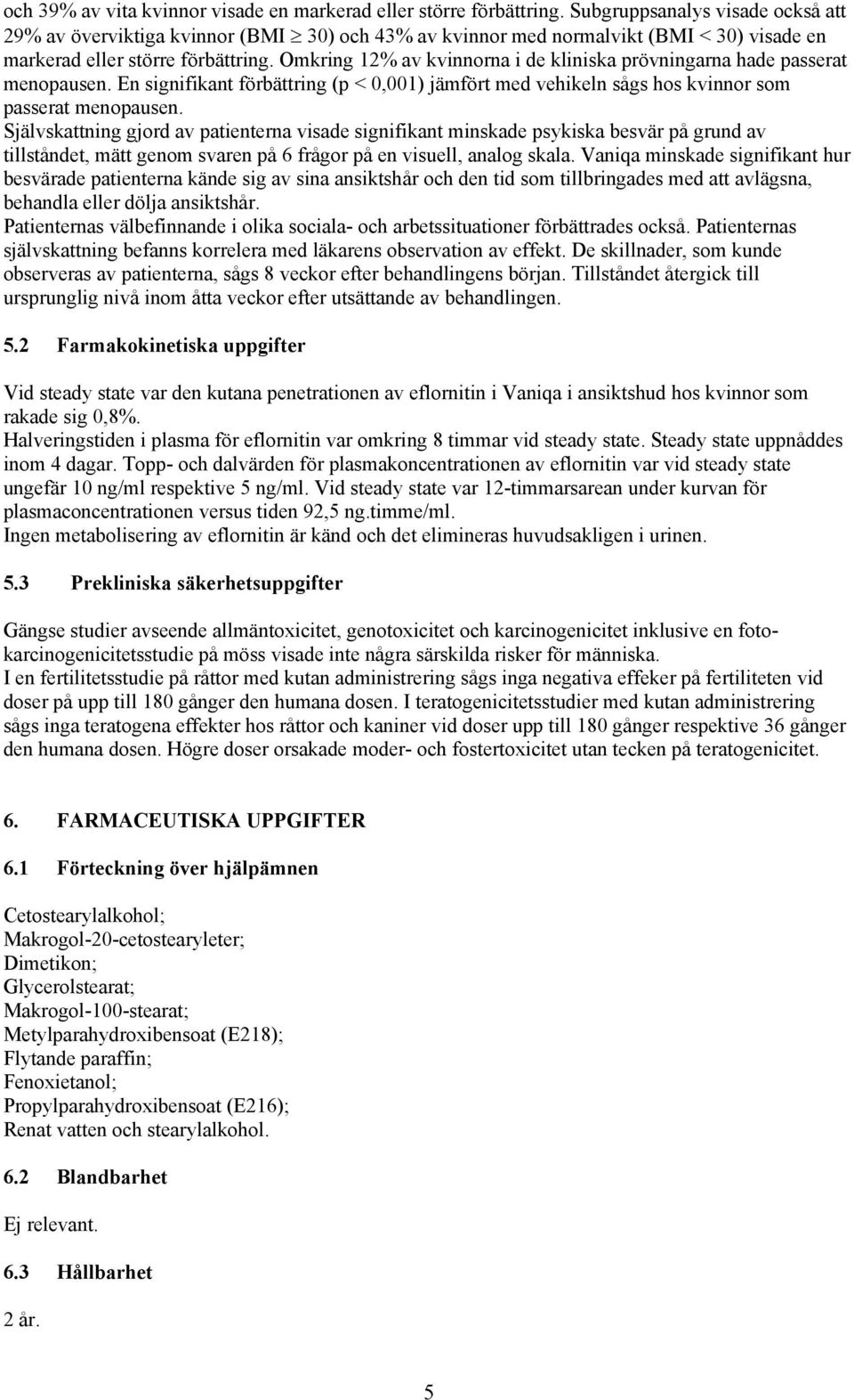 Omkring 12% av kvinnorna i de kliniska prövningarna hade passerat menopausen. En signifikant förbättring (p < 0,001) jämfört med vehikeln sågs hos kvinnor som passerat menopausen.