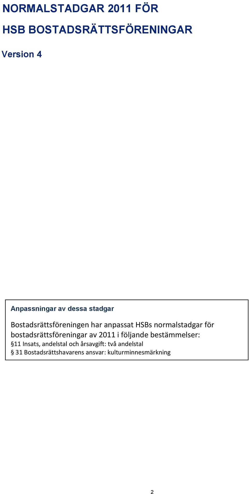 bostadsrättsföreningar av 2011 i följande bestämmelser: 11 Insats, andelstal