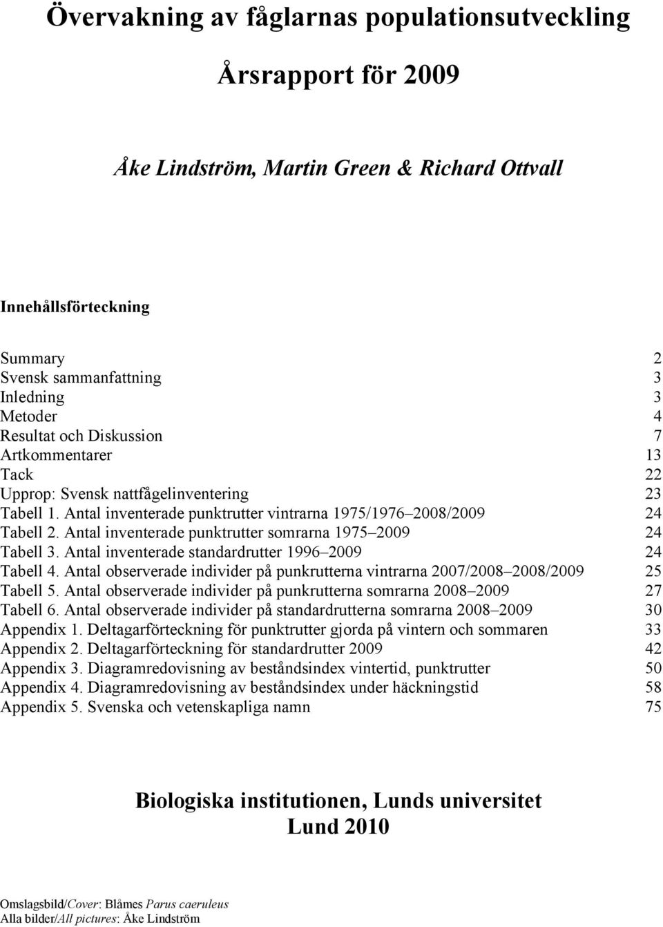 Antal inventerade standardrutter 996 9 Tabell. Antal observerade individer på punkrutterna vintrarna 7/8 8/9 5 Tabell 5. Antal observerade individer på punkrutterna somrarna 8 9 7 Tabell 6.