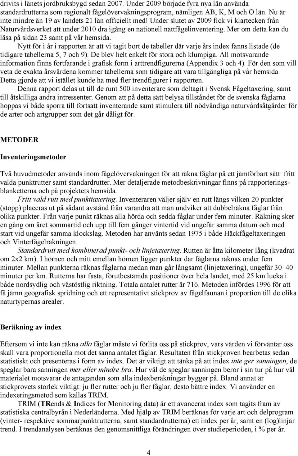 Mer om detta kan du läsa på sidan samt på vår hemsida. Nytt för i år i rapporten är att vi tagit bort de tabeller där varje års index fanns listade (de tidigare tabellerna 5, 7 och 9).