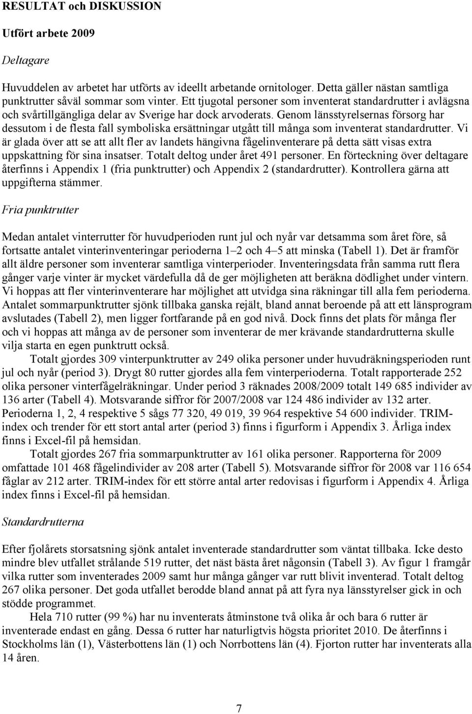 Genom länsstyrelsernas försorg har dessutom i de flesta fall symboliska ersättningar utgått till många som inventerat standardrutter.