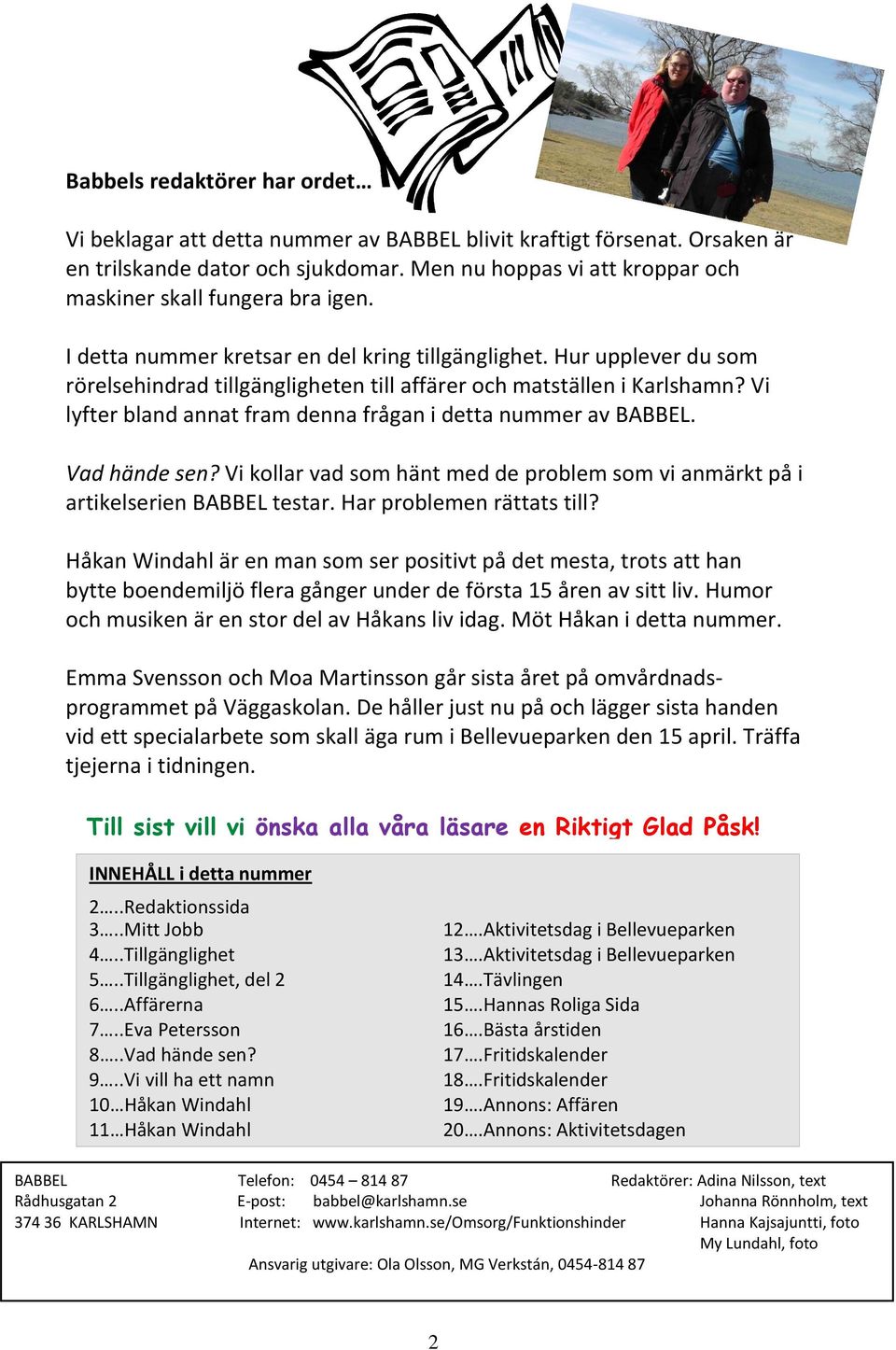 Hur upplever du som rörelsehindrad tillgängligheten till affärer och matställen i Karlshamn? Vi lyfter bland annat fram denna frågan i detta nummer av BABBEL. Vad hände sen?