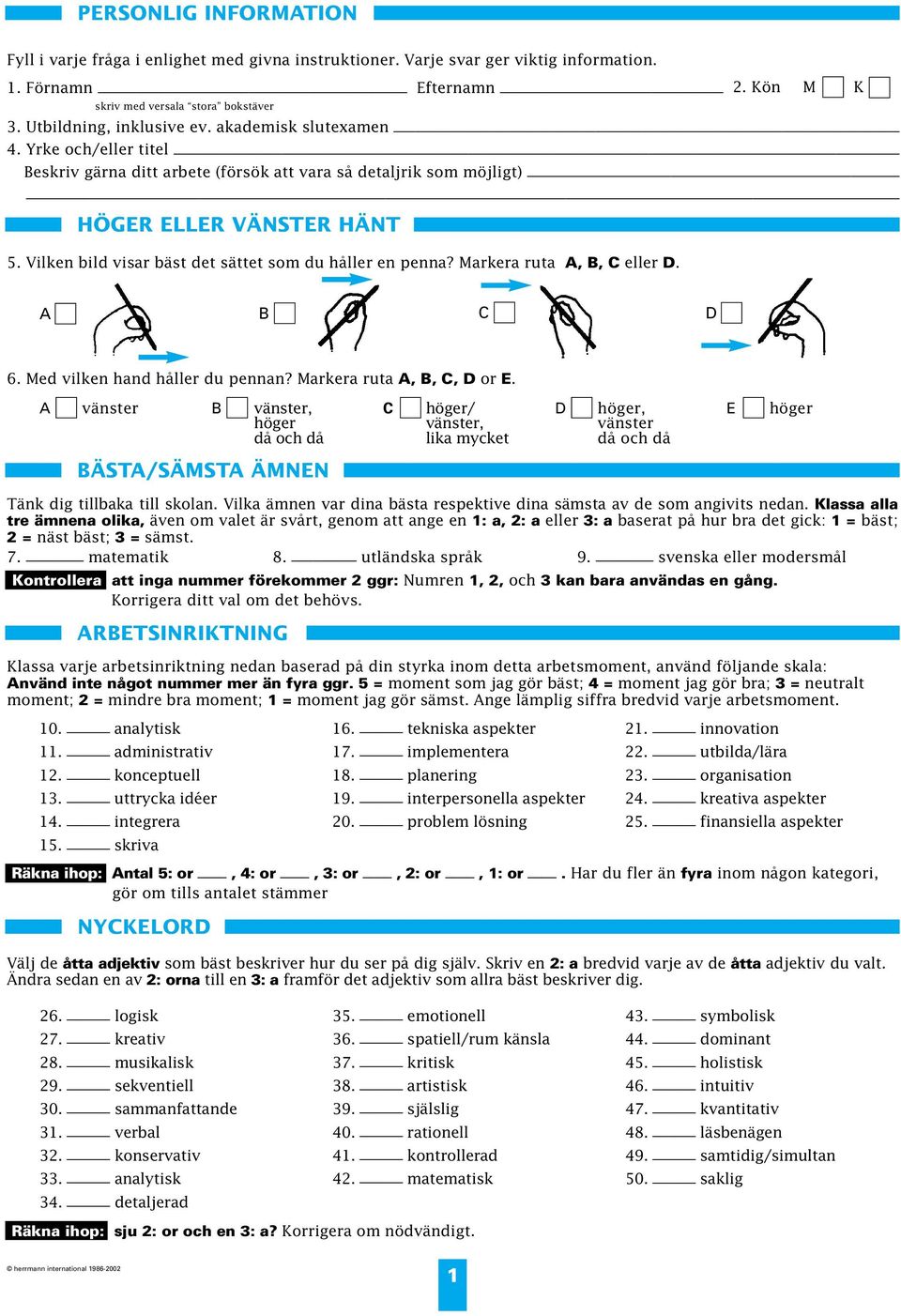 Vilken bild visar bäst det sättet som du håller en penna? Markera ruta A, B, C eller D. A B C D 6. Med vilken hand håller du pennan? Markera ruta A, B, C, D or E.