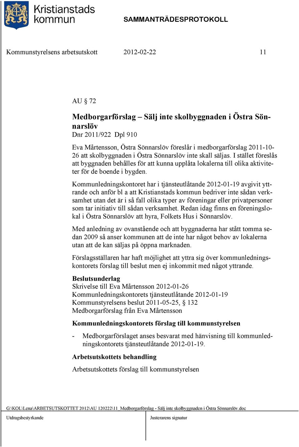 Kommunledningskontoret har i tjänsteutlåtande 2012-01-19 avgivit yttrande och anför bl a att Kristianstads kommun bedriver inte sådan verksamhet utan det är i så fall olika typer av föreningar eller