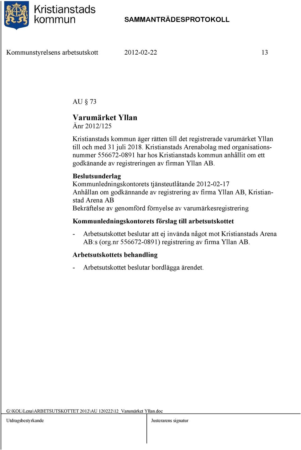 Kommunledningskontorets tjänsteutlåtande 2012-02-17 Anhållan om godkännande av registrering av firma Yllan AB, Kristianstad Arena AB Bekräftelse av genomförd förnyelse av varumärkesregistrering