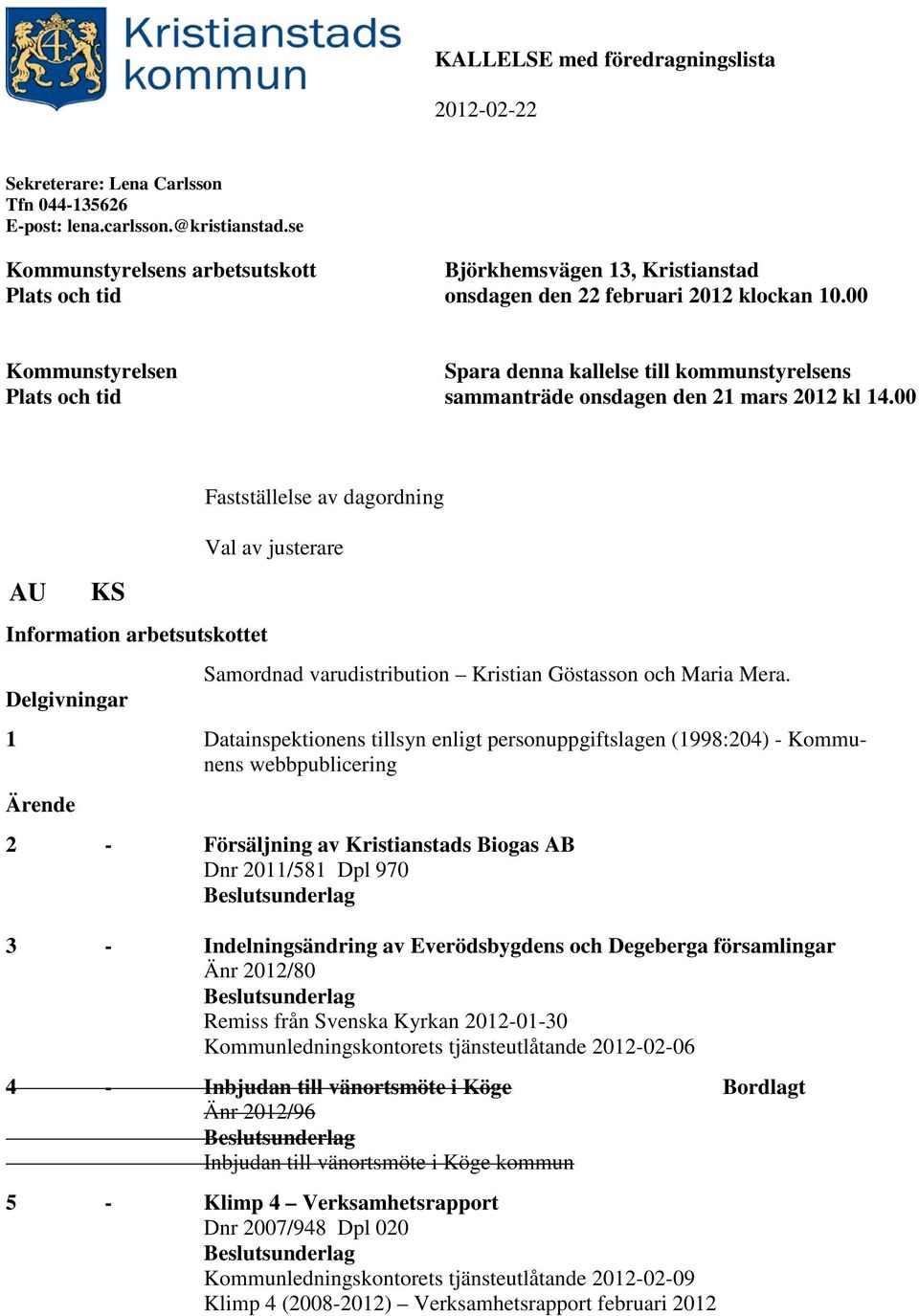 00 Kommunstyrelsen Plats och tid Spara denna kallelse till kommunstyrelsens sammanträde onsdagen den 21 mars 2012 kl 14.