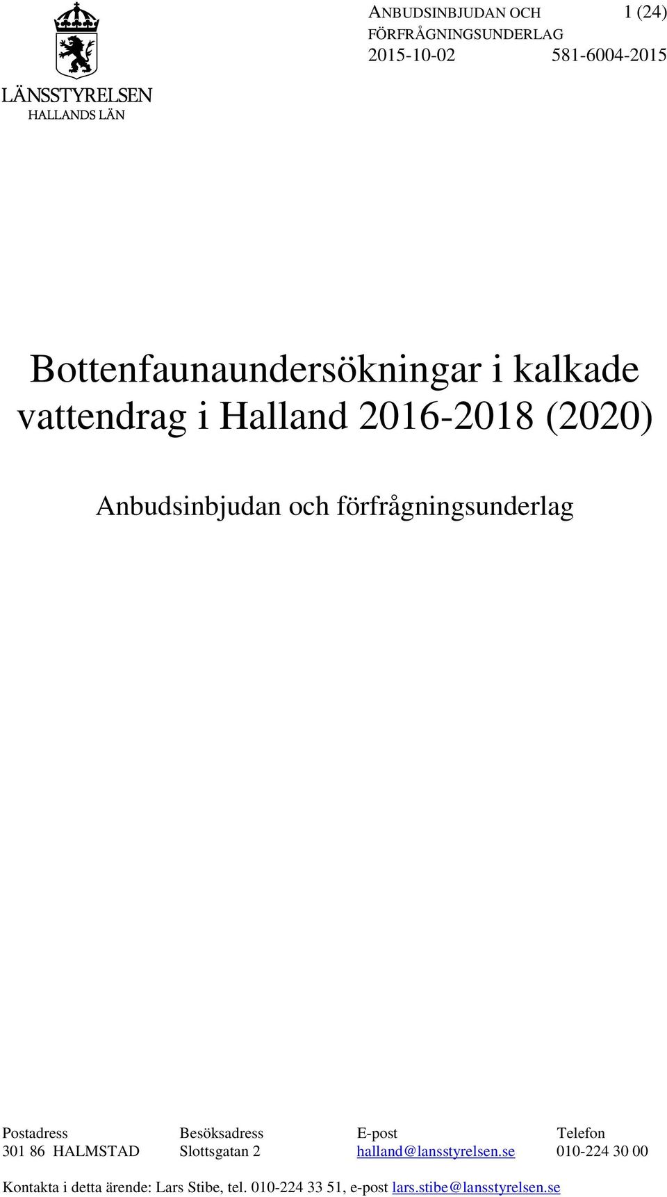 förfrågningsunderlag Postadress Besöksadress E-post Telefon 301 86 HALMSTAD Slottsgatan 2