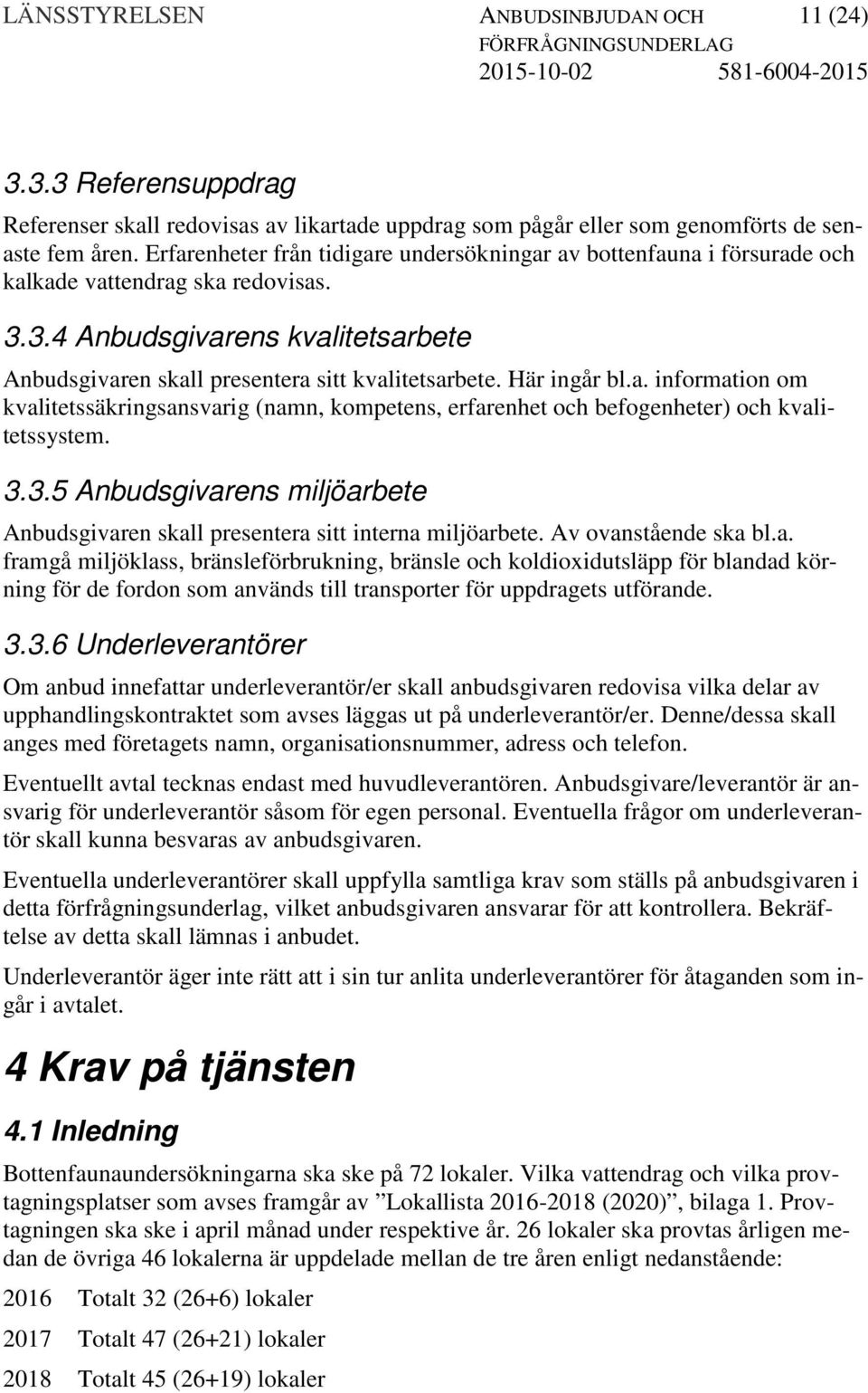 Erfarenheter från tidigare undersökningar av bottenfauna i försurade och kalkade vattendrag ska redovisas. 3.3.4 Anbudsgivarens kvalitetsarbete Anbudsgivaren skall presentera sitt kvalitetsarbete.