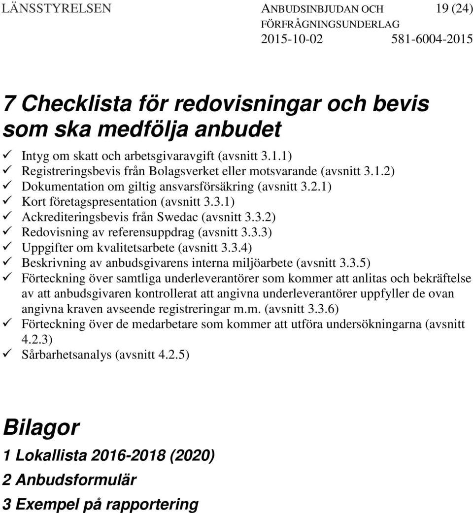 3.2) Redovisning av referensuppdrag (avsnitt 3.3.3) Uppgifter om kvalitetsarbete (avsnitt 3.3.4) Beskrivning av anbudsgivarens interna miljöarbete (avsnitt 3.3.5) Förteckning över samtliga