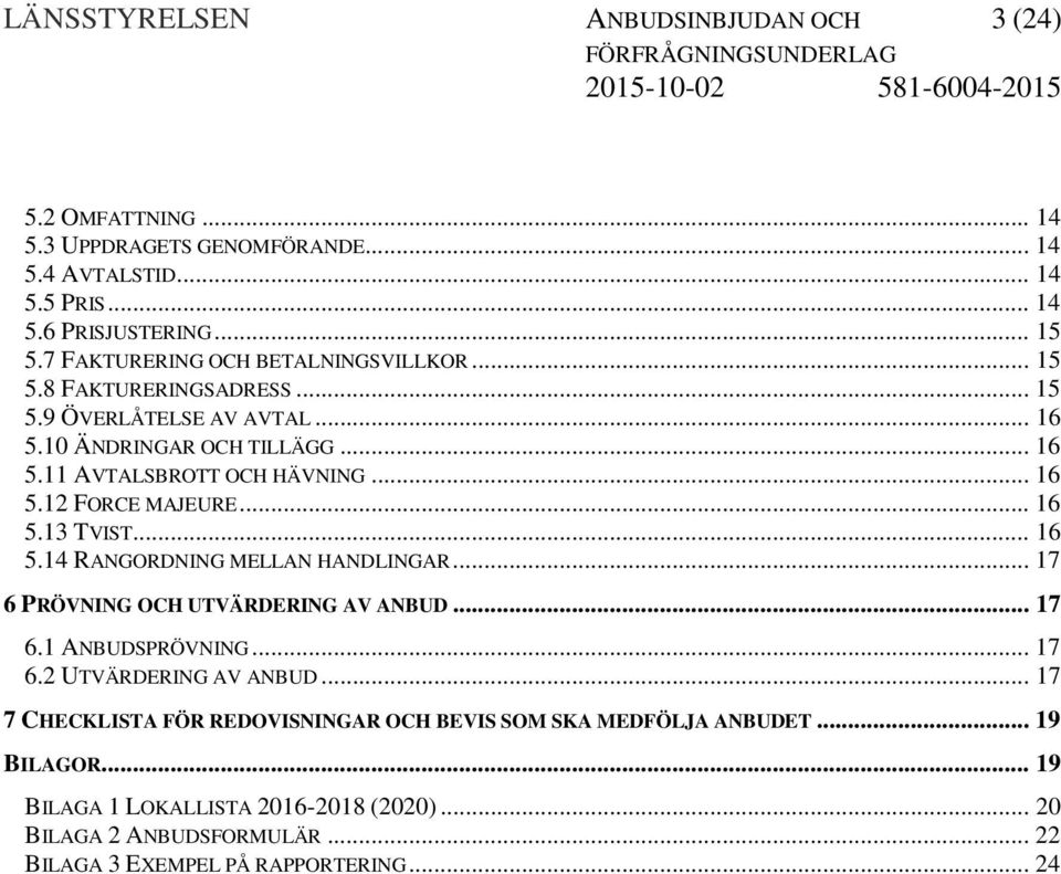 .. 16 5.13 TVIST... 16 5.14 RANGORDNING MELLAN HANDLINGAR... 17 6 PRÖVNING OCH UTVÄRDERING AV ANBUD... 17 6.1 ANBUDSPRÖVNING... 17 6.2 UTVÄRDERING AV ANBUD.