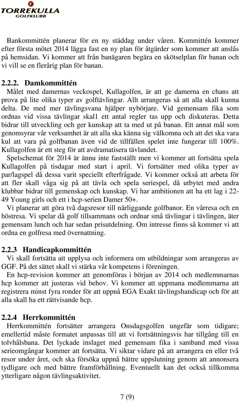 2.2. Damkommittén Målet med damernas veckospel, Kullagolfen, är att ge damerna en chans att prova på lite olika typer av golftävlingar. Allt arrangeras så att alla skall kunna delta.