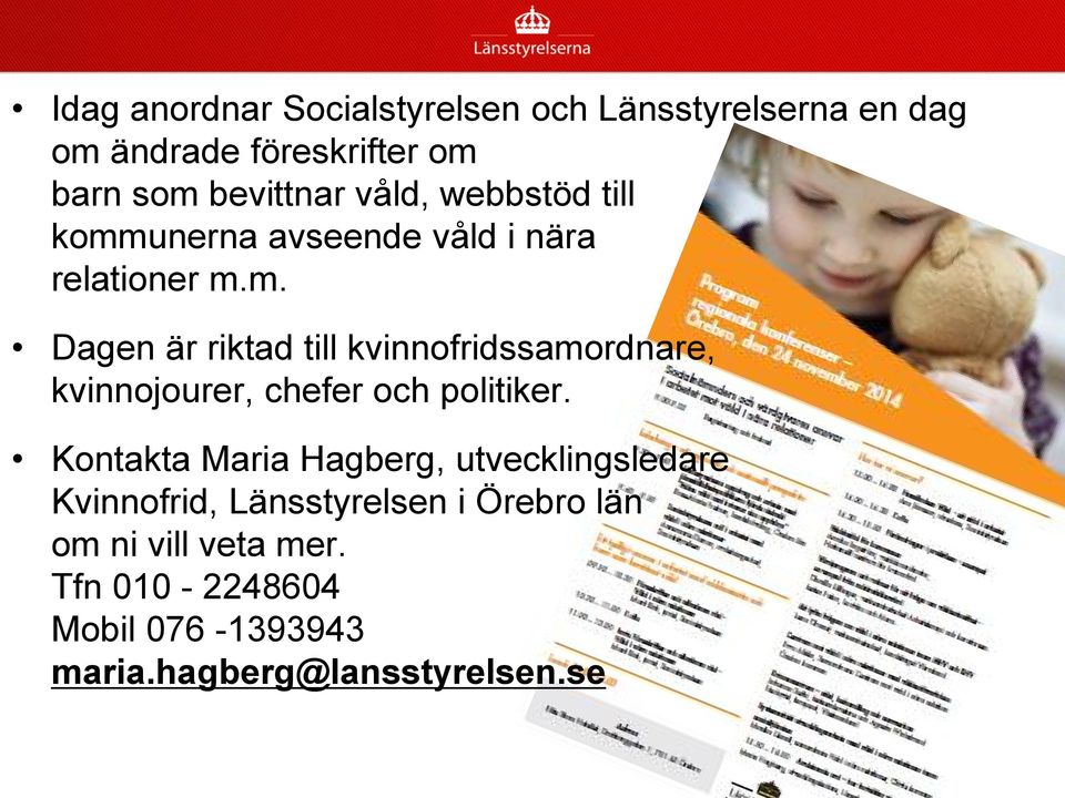 Kontakta Maria Hagberg, utvecklingsledare Kvinnofrid, Länsstyrelsen i Örebro län om ni vill veta mer.