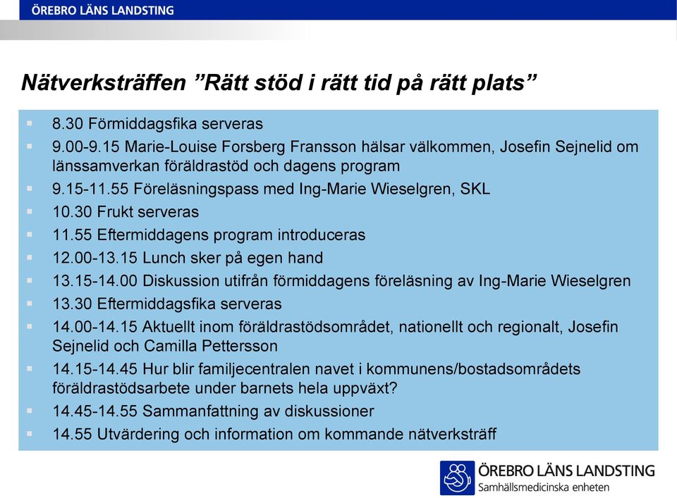 55 Eftermiddagens program introduceras 12.00-13.15 Lunch sker på egen hand 13.15-14.00 Diskussion utifrån förmiddagens föreläsning av Ing-Marie Wieselgren 13.30 Eftermiddagsfika serveras 14.00-14.