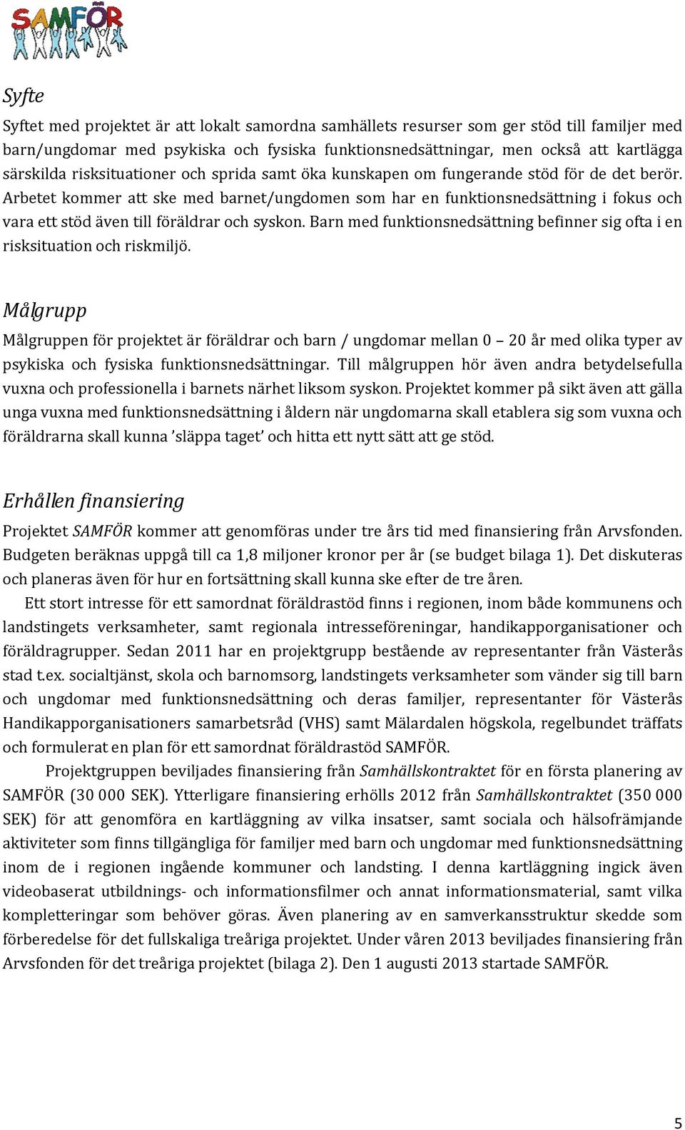 Arbetet kommer att ske med barnet/ungdomen som har en funktionsnedsättning i fokus och vara ett stöd även till föräldrar och syskon.