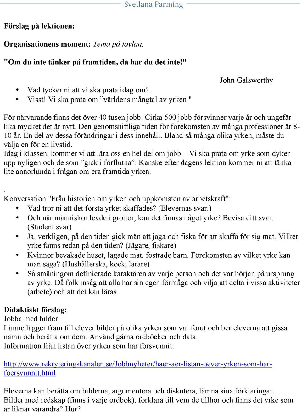 Den genomsnittliga tiden för förekomsten av många professioner är 8-10 år. En del av dessa förändringar i dess innehåll. Bland så många olika yrken, måste du välja en för en livstid.