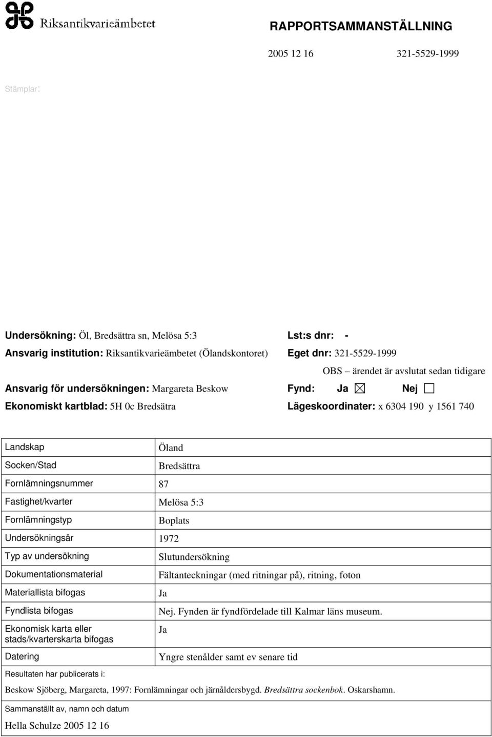 Öland Bredsättra Fastighet/kvarter Melösa 5:3 Fornlämningstyp Boplats Undersökningsår 1972 Typ av undersökning Dokumentationsmaterial Materiallista bifogas Fyndlista bifogas Ekonomisk karta eller