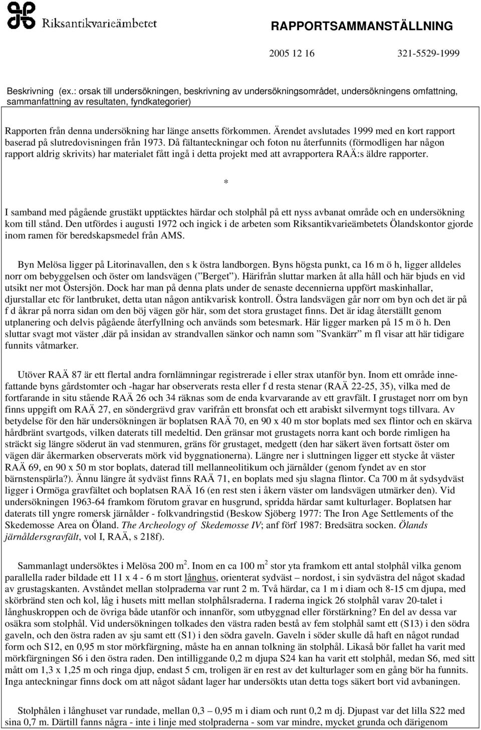 förkommen. Ärendet avslutades 1999 med en kort rapport baserad på slutredovisningen från 1973.