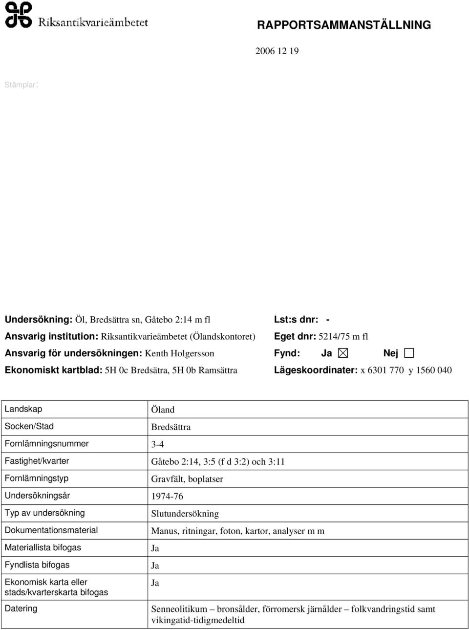 Fastighet/kvarter Gåtebo 2:14, 3:5 (f d 3:2) och 3:11 Fornlämningstyp Undersökningsår 1974-76 Typ av undersökning Dokumentationsmaterial Materiallista bifogas Fyndlista bifogas Ekonomisk karta