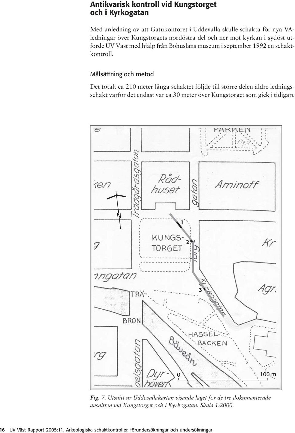 Målättning och metod Det totalt ca 0 meter långa chaktet följde till törre delen äldre ledningchakt varför det endat var ca 0 meter över Kungtorget om gick i