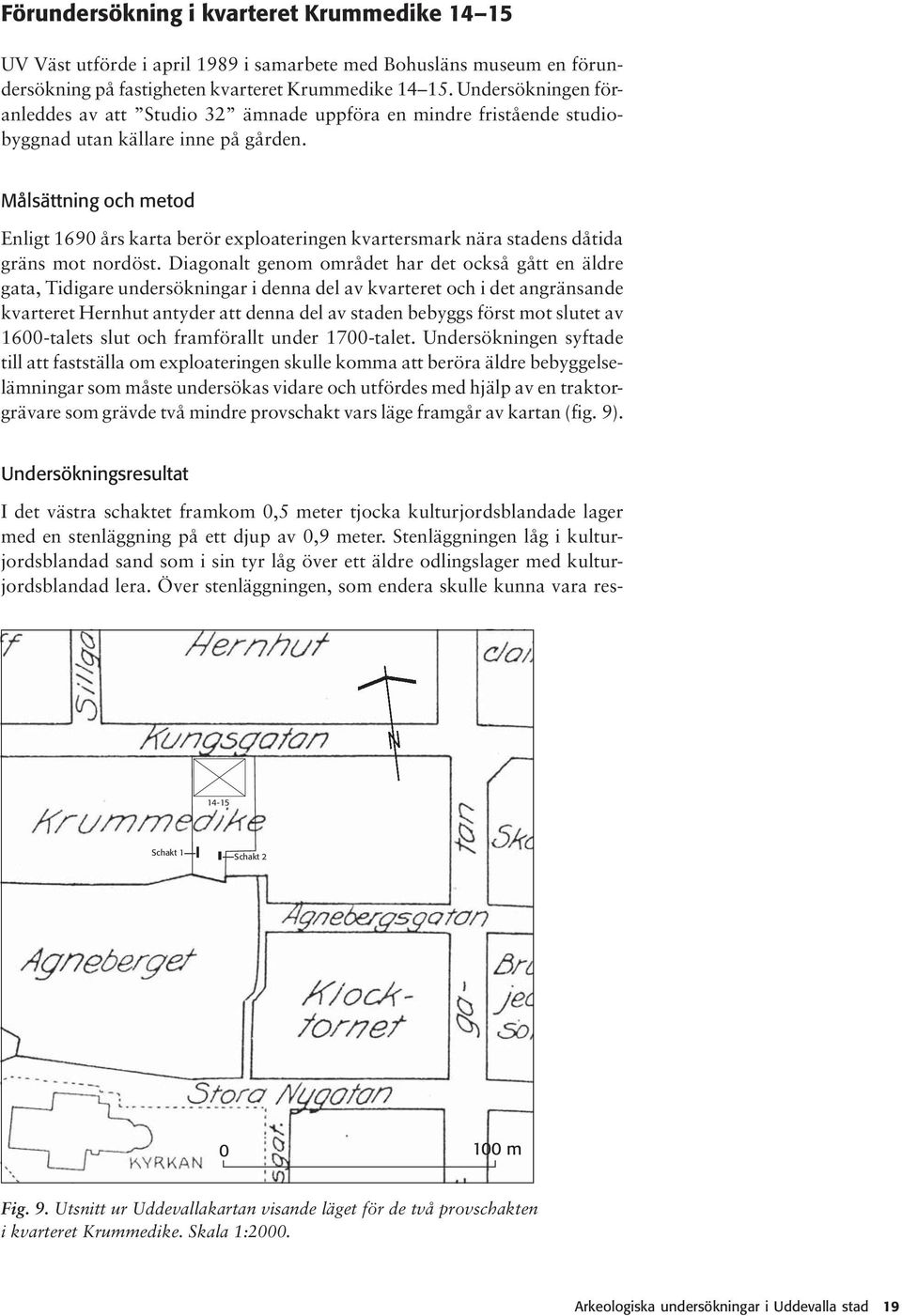 Målättning och metod Enligt 690 år karta berör exploateringen kvartermark nära taden dåtida grän mot nordöt.