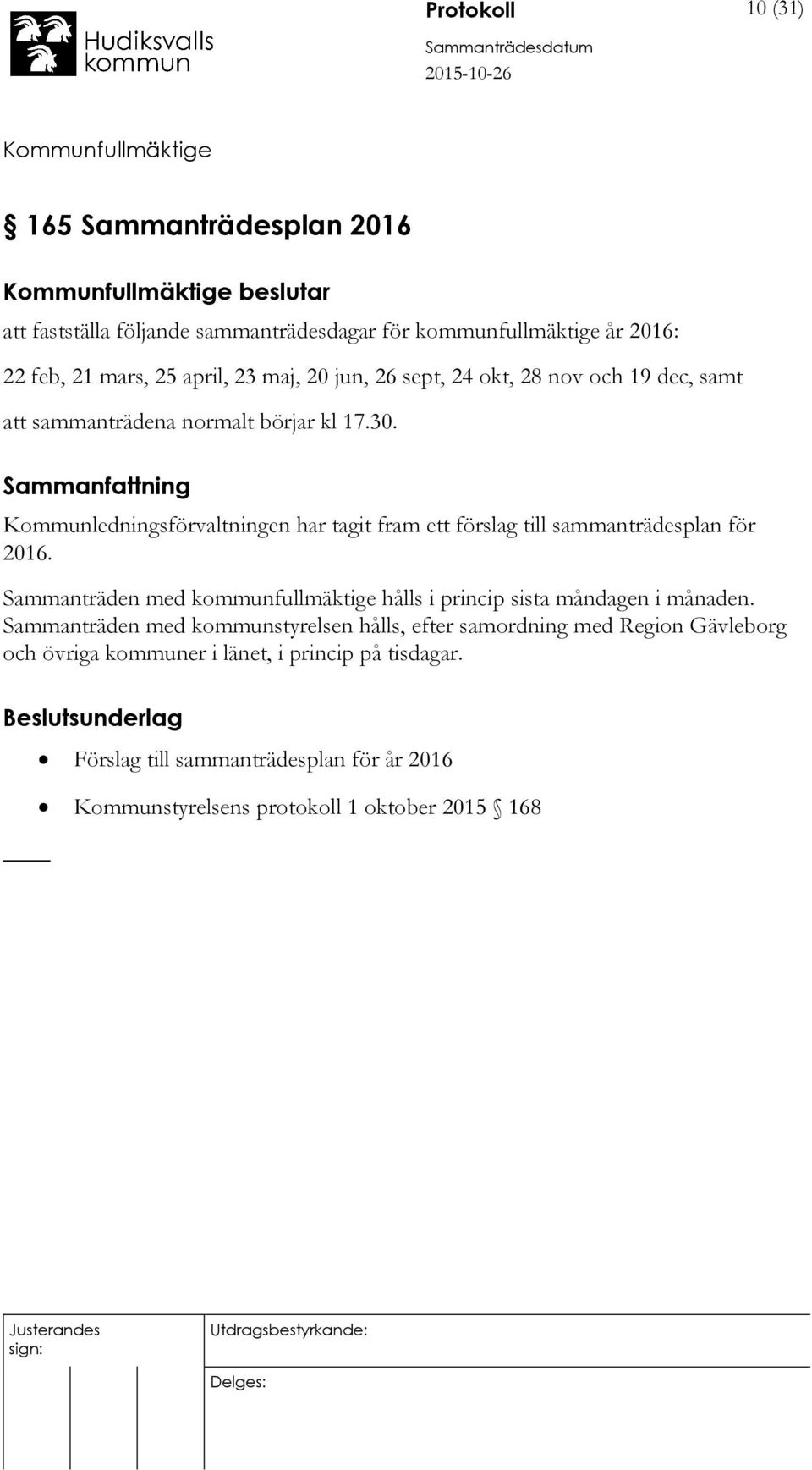 Kommunledningsförvaltningen har tagit fram ett förslag till sammanträdesplan för 2016. Sammanträden med kommunfullmäktige hålls i princip sista måndagen i månaden.